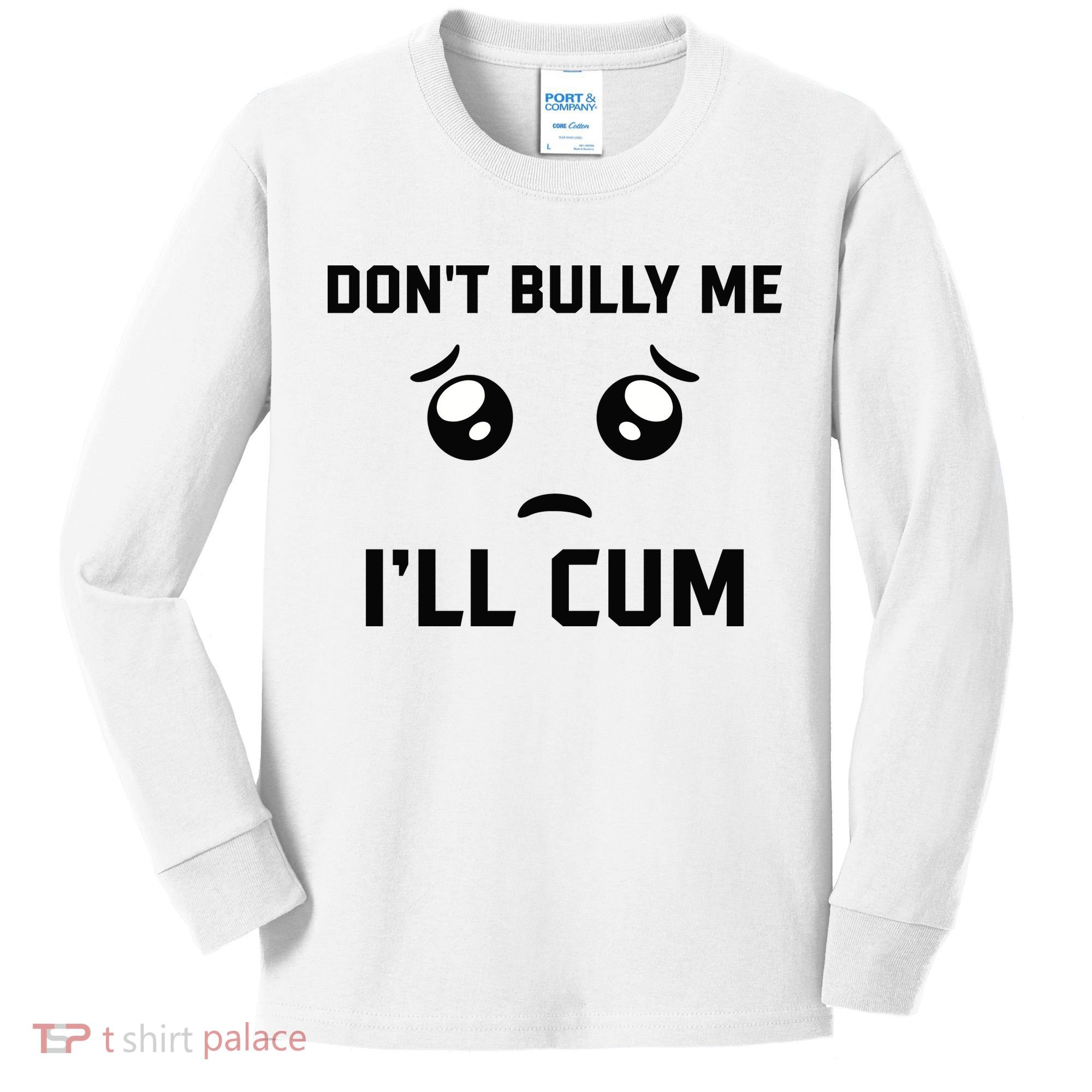 Don't Bully Me Ill Cum Funny Kids Long Sleeve Shirt