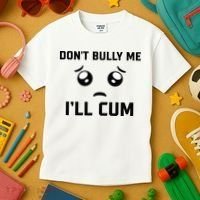 Don't Bully Me Ill Cum Funny Kids T-Shirt thumb 3