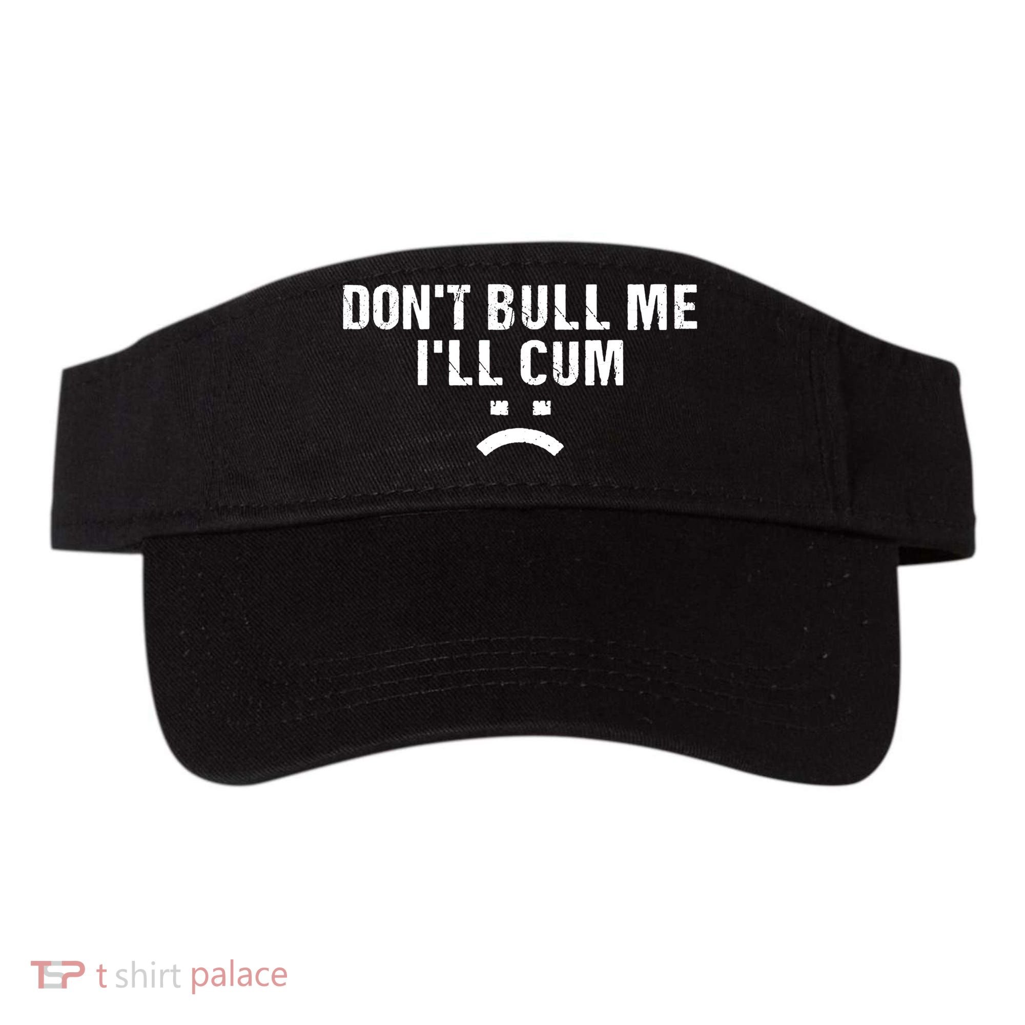 Dont Bully Me Ill Come Funny Sarcastic Quote Visor