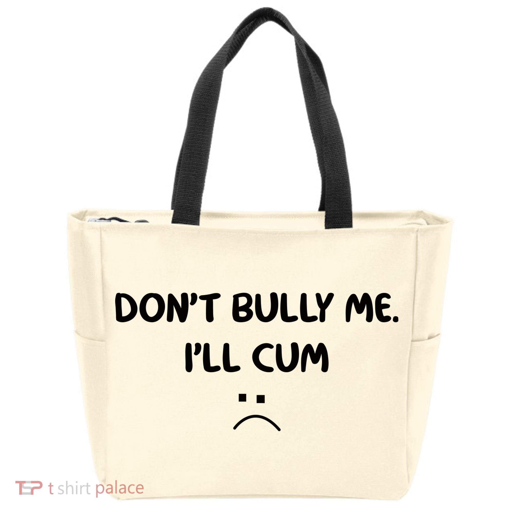 Don't Bully Me I'll Cum Tote Bag