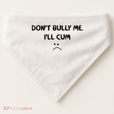 Don't Bully Me I'll Cum USA-Made Doggie Bandana