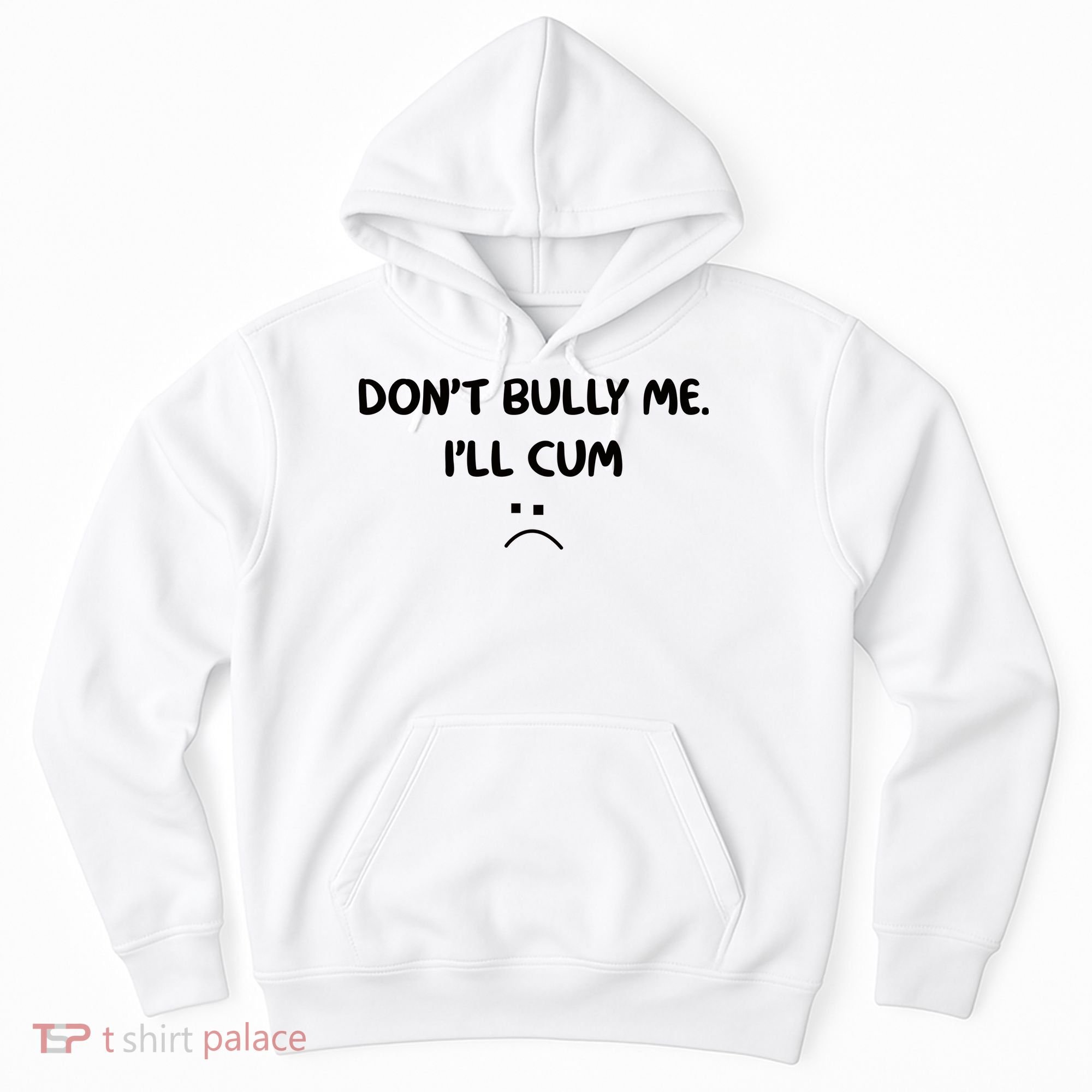 Don't Bully Me I'll Cum Hoodie