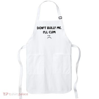 Don't Bully Me I'll Cum Apron