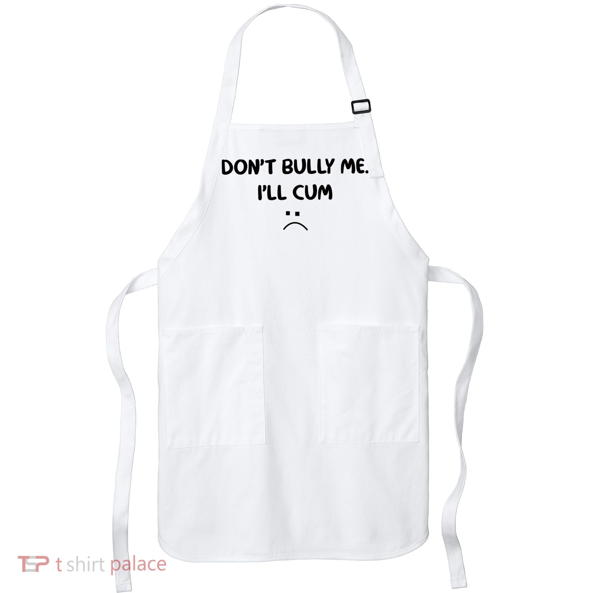 Don't Bully Me I'll Cum Apron
