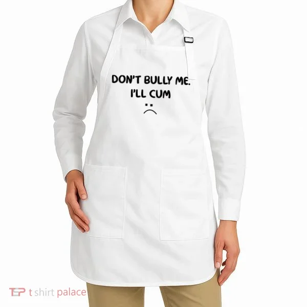 Don't Bully Me I'll Cum Apron