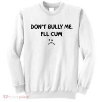 Don't Bully Me I'll Cum Sweatshirt thumb 0