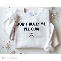 Don't Bully Me I'll Cum Sweatshirt thumb 2