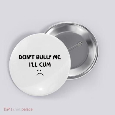 Don't Bully Me I'll Cum Button