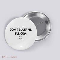 Don't Bully Me I'll Cum Button thumb 0