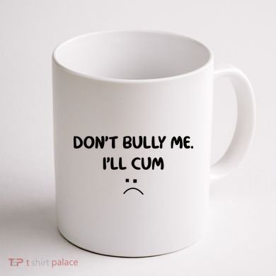 Don't Bully Me I'll Cum Coffee Mug back
