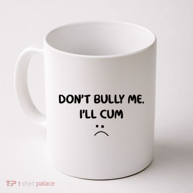 Don't Bully Me I'll Cum Coffee Mug