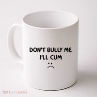 Don't Bully Me I'll Cum Coffee Mug thumb 0