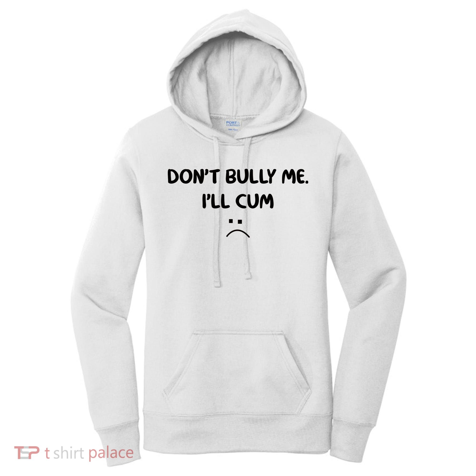 Don't Bully Me I'll Cum Women's Hoodie