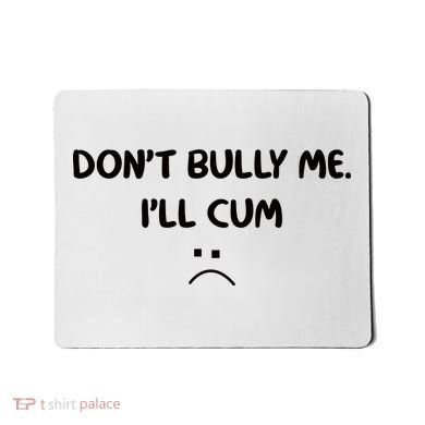 Don't Bully Me I'll Cum Mousepad