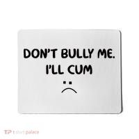 Don't Bully Me I'll Cum Mousepad thumb 0