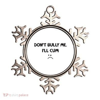 Don't Bully Me I'll Cum Ornament