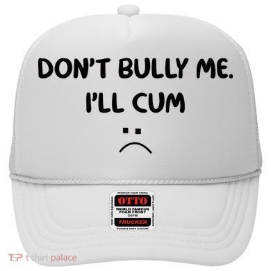 Don't Bully Me I'll Cum Hat