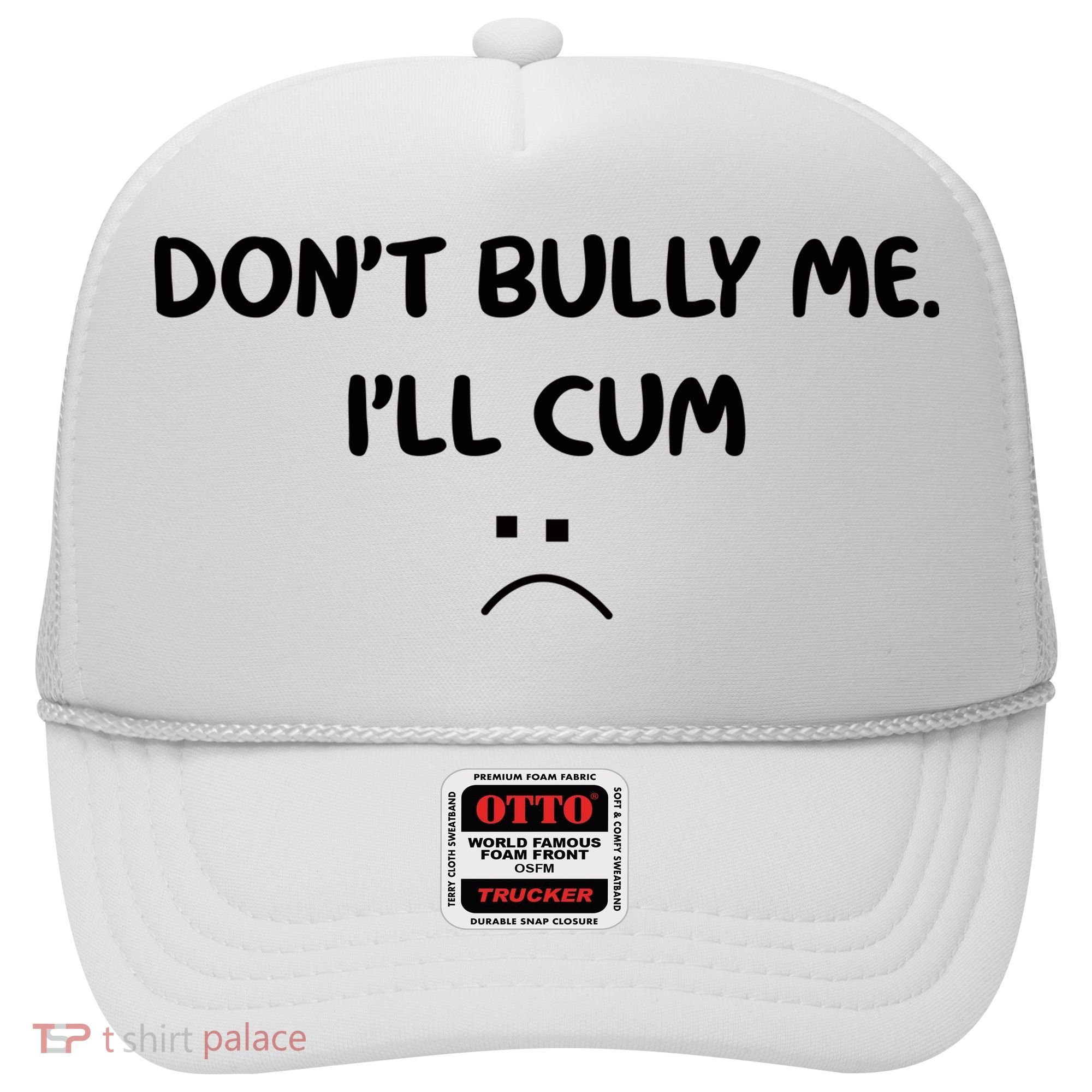 Don't Bully Me I'll Cum Hat