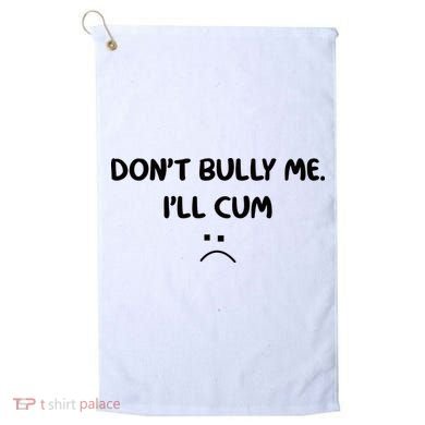 Don't Bully Me I'll Cum Golf Towel