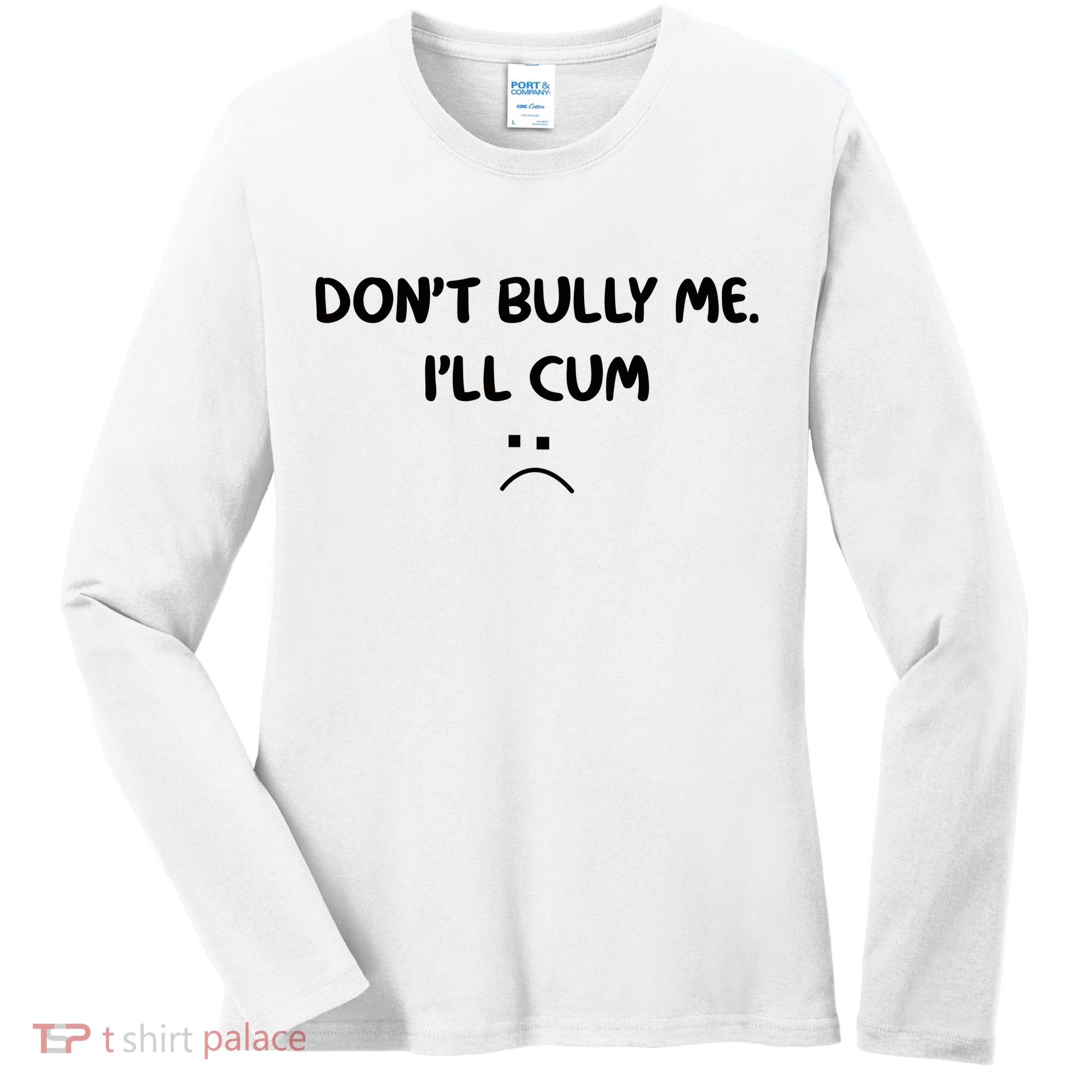 Don't Bully Me I'll Cum Women's Long Sleeve Shirt