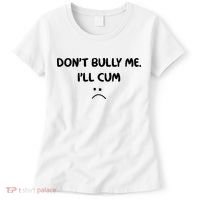 Don't Bully Me I'll Cum Women's T-Shirt thumb 0