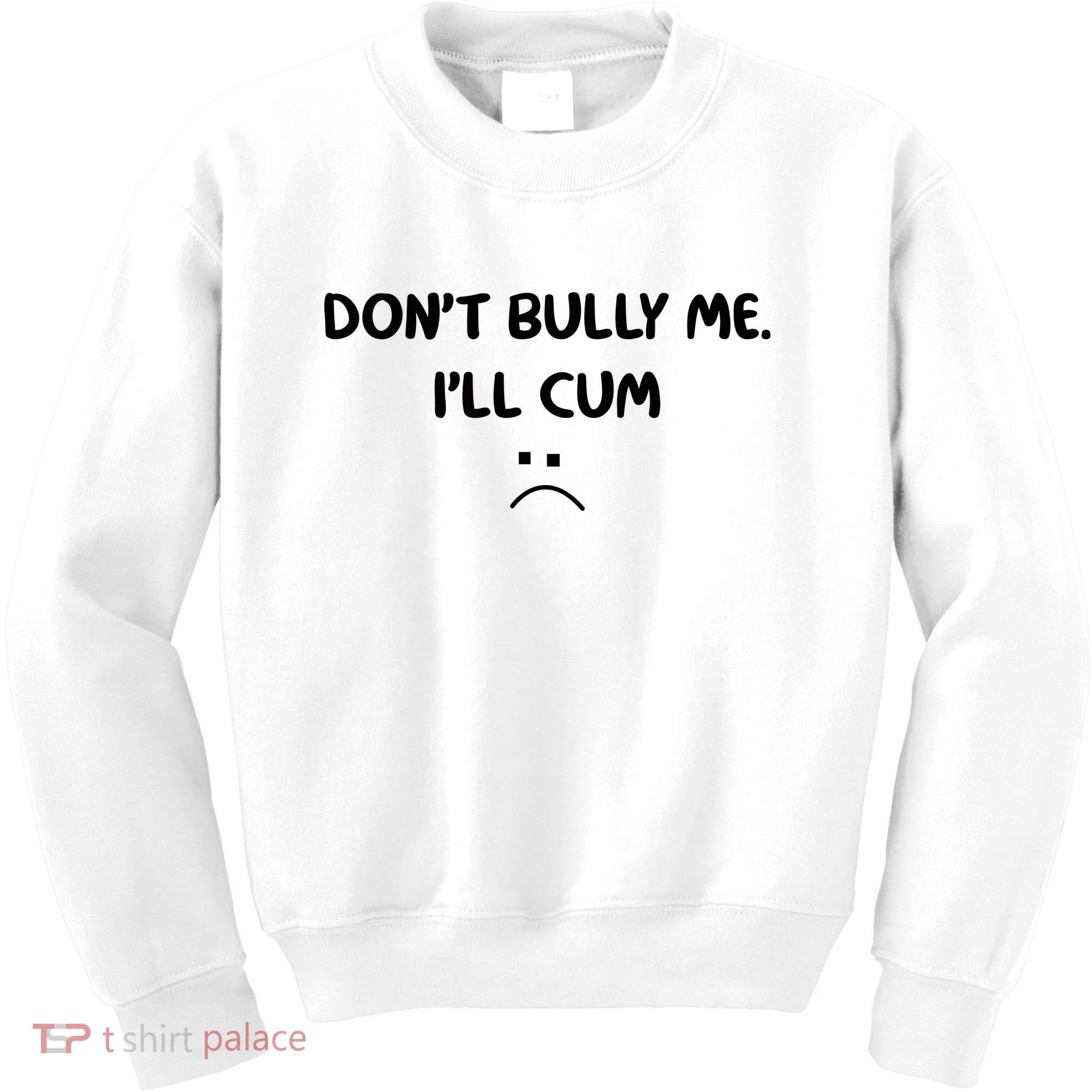 Don't Bully Me I'll Cum Kids Sweatshirt