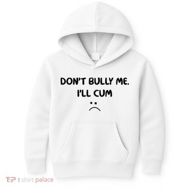 Don't Bully Me I'll Cum Kids Hoodie