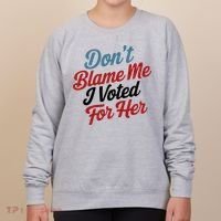 DonT Blame Me I Voted For Her Women's Sweatshirt thumb 0