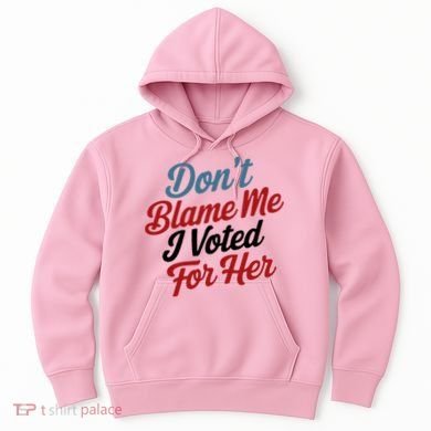 DonT Blame Me I Voted For Her Hoodie