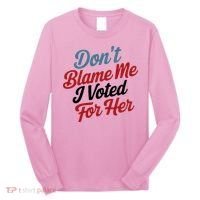 DonT Blame Me I Voted For Her Long Sleeve Shirt thumb 0