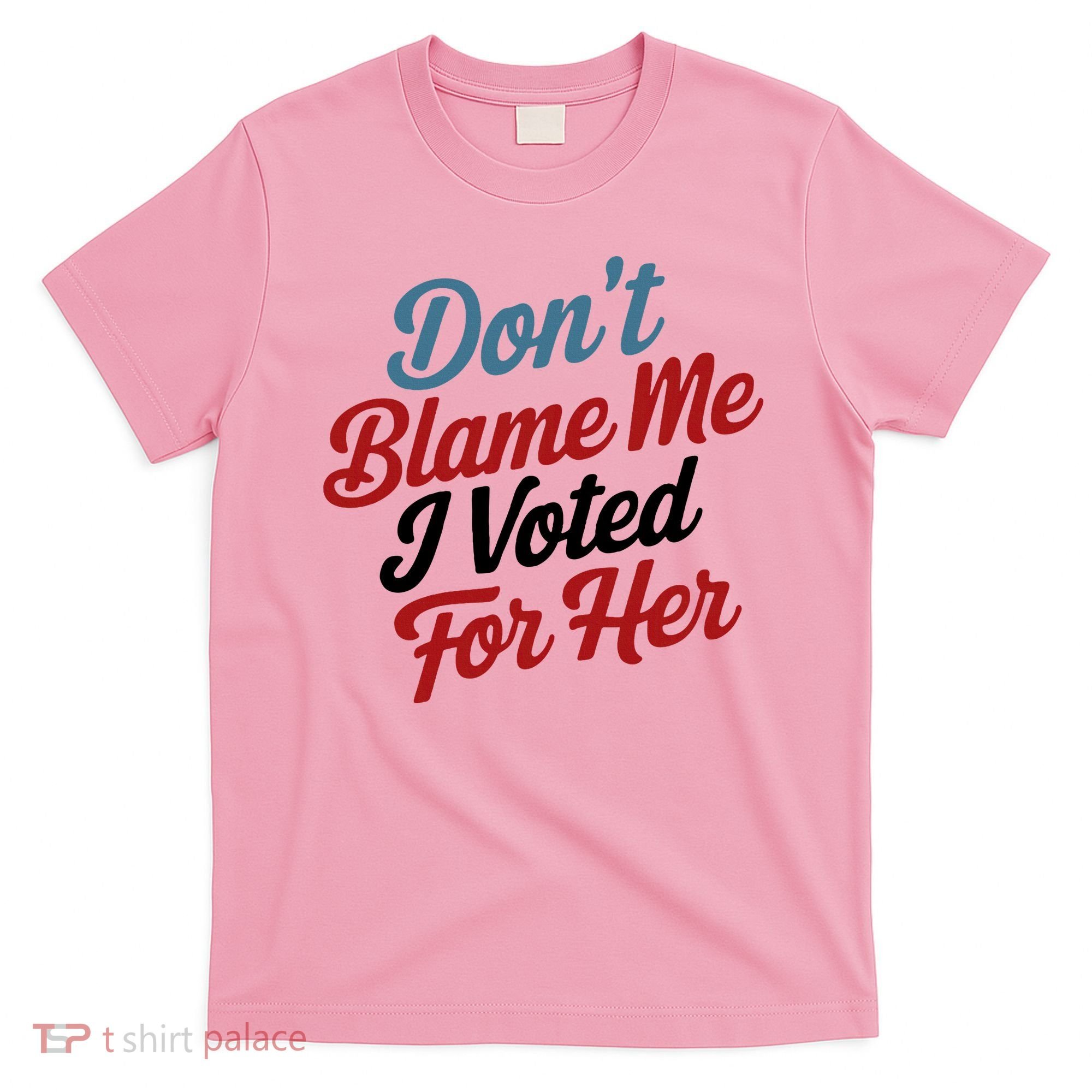 DonT Blame Me I Voted For Her T-Shirt