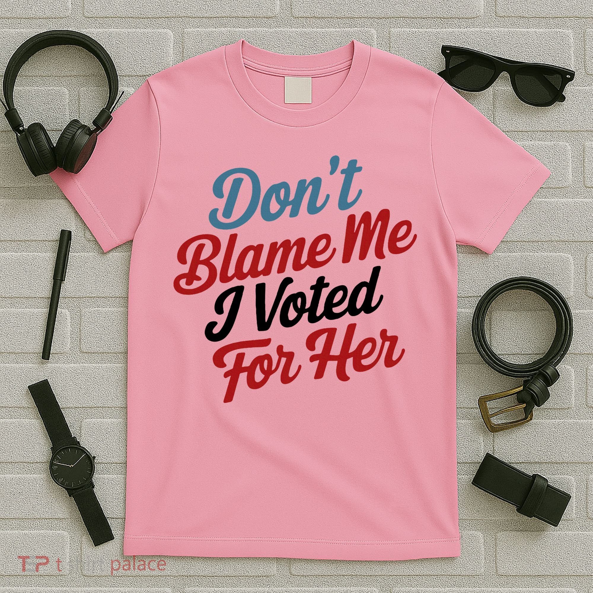 DonT Blame Me I Voted For Her T-Shirt