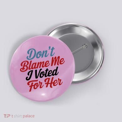 DonT Blame Me I Voted For Her Button