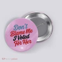 DonT Blame Me I Voted For Her Button thumb 0