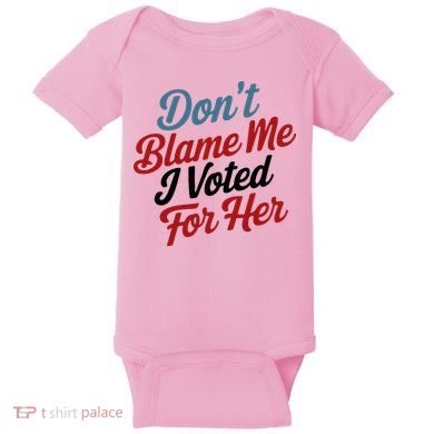 DonT Blame Me I Voted For Her Baby Bodysuit