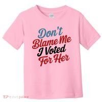 DonT Blame Me I Voted For Her Toddler T-Shirt thumb 0