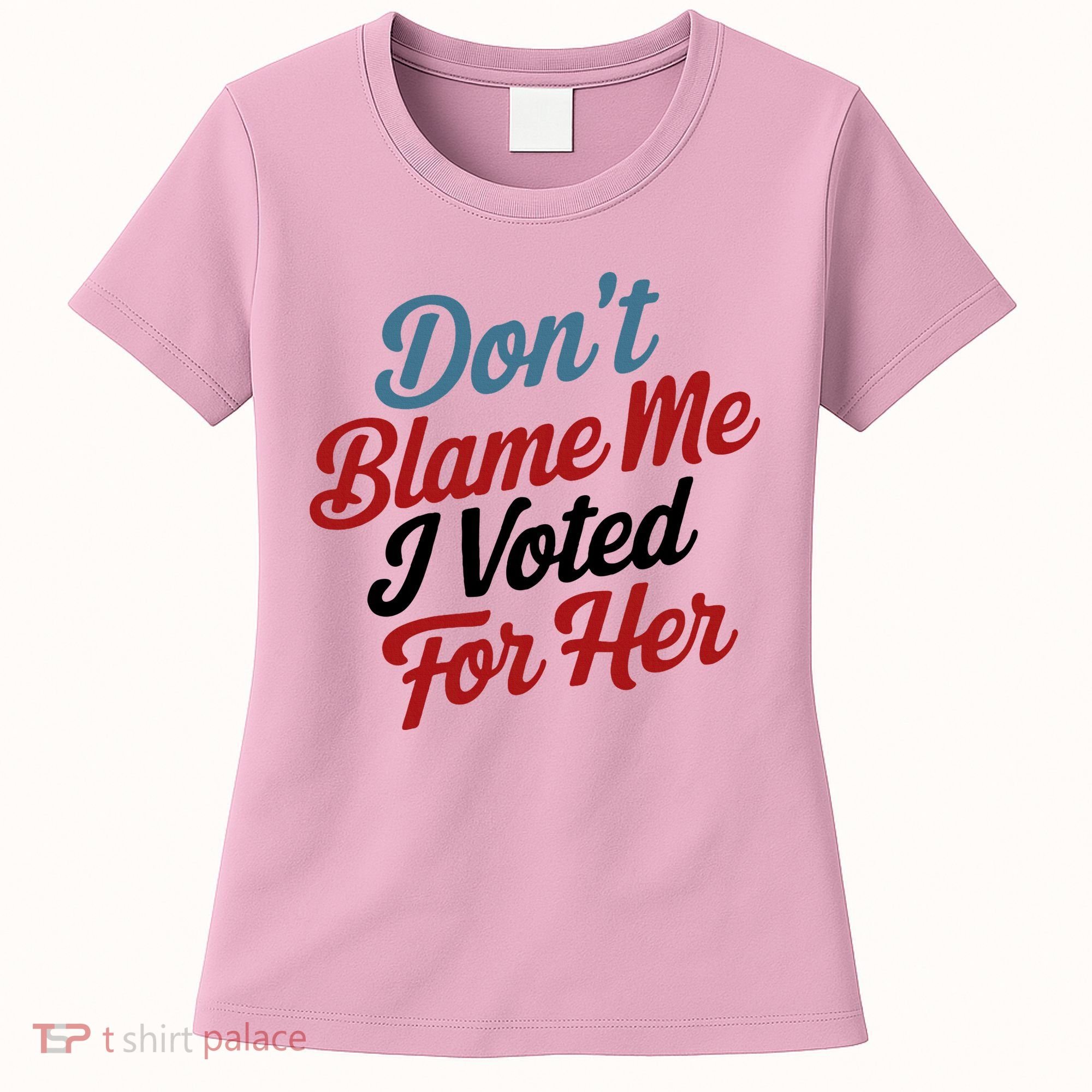 DonT Blame Me I Voted For Her Women's T-Shirt