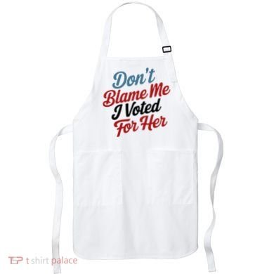 DonT Blame Me I Voted For Her Apron