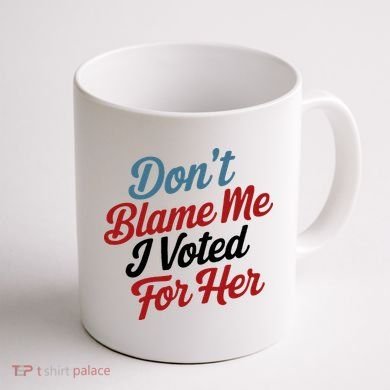 DonT Blame Me I Voted For Her Coffee Mug back