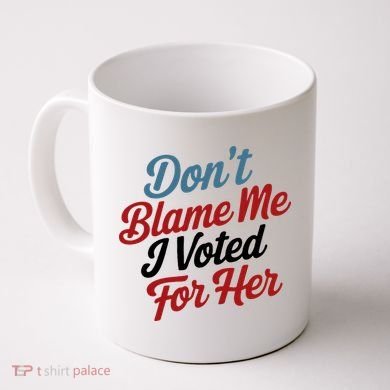 DonT Blame Me I Voted For Her Coffee Mug
