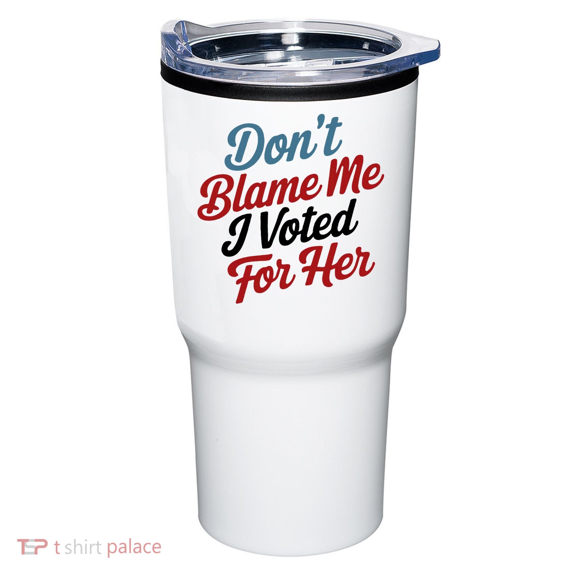 DonT Blame Me I Voted For Her Tumbler