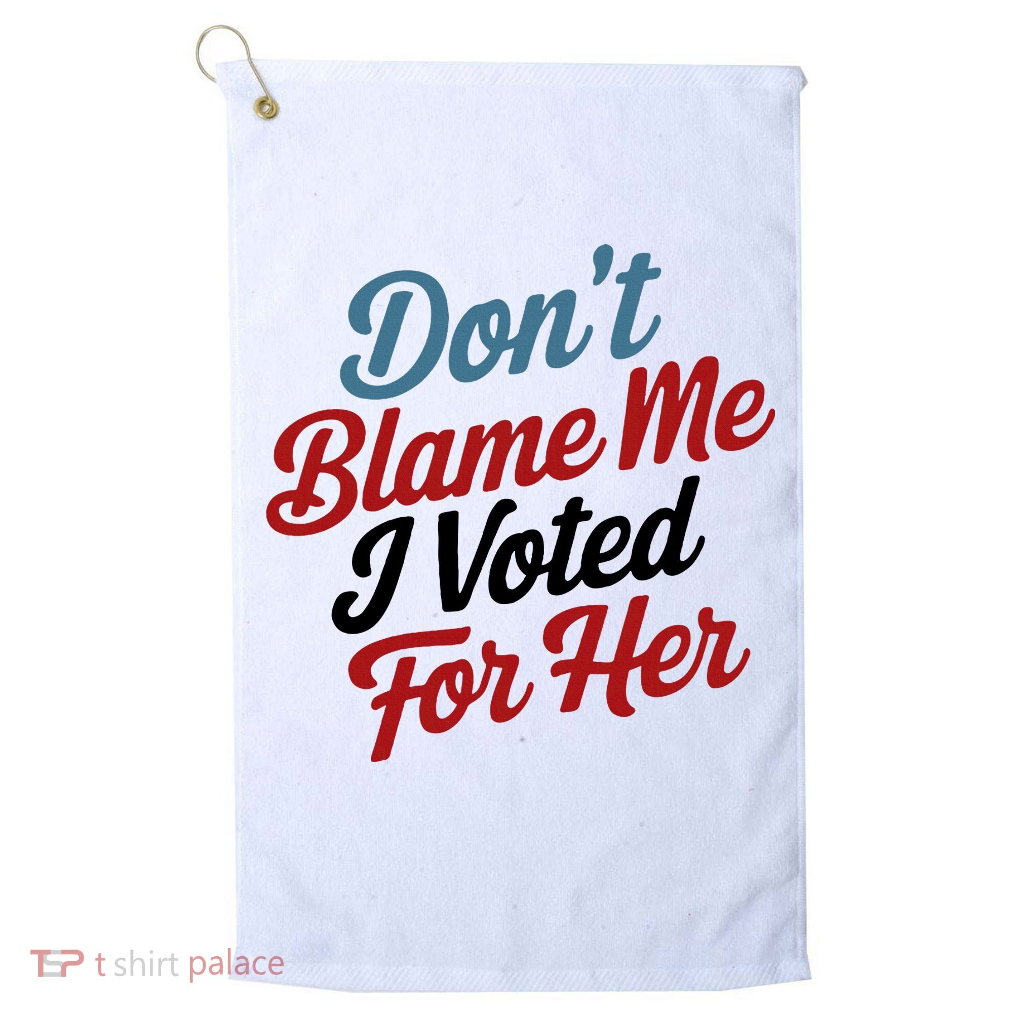 DonT Blame Me I Voted For Her Golf Towel
