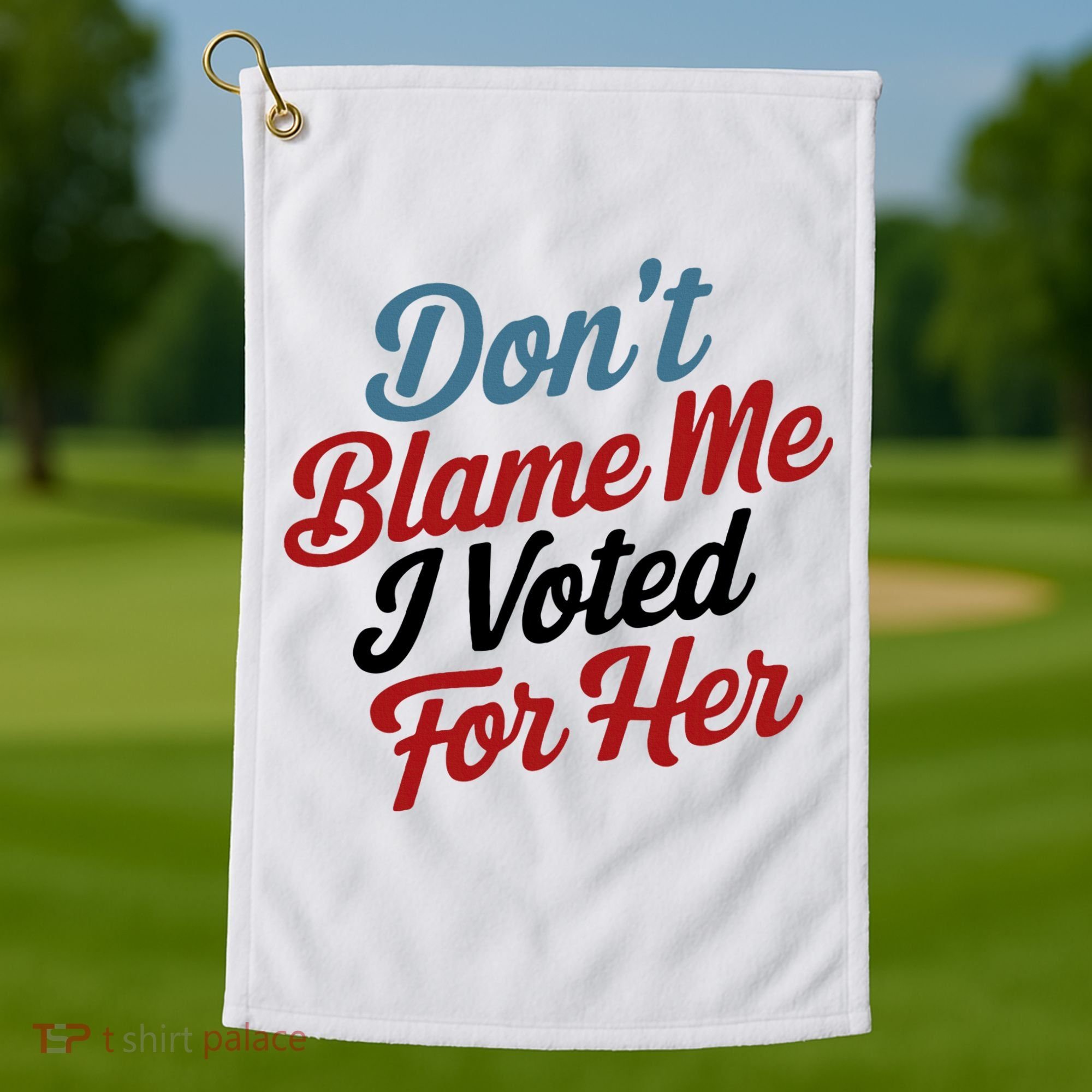 DonT Blame Me I Voted For Her Golf Towel