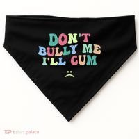 Don't Bully Me I'll Cum Funny Sarcastic USA-Made Doggie Bandana thumb 0
