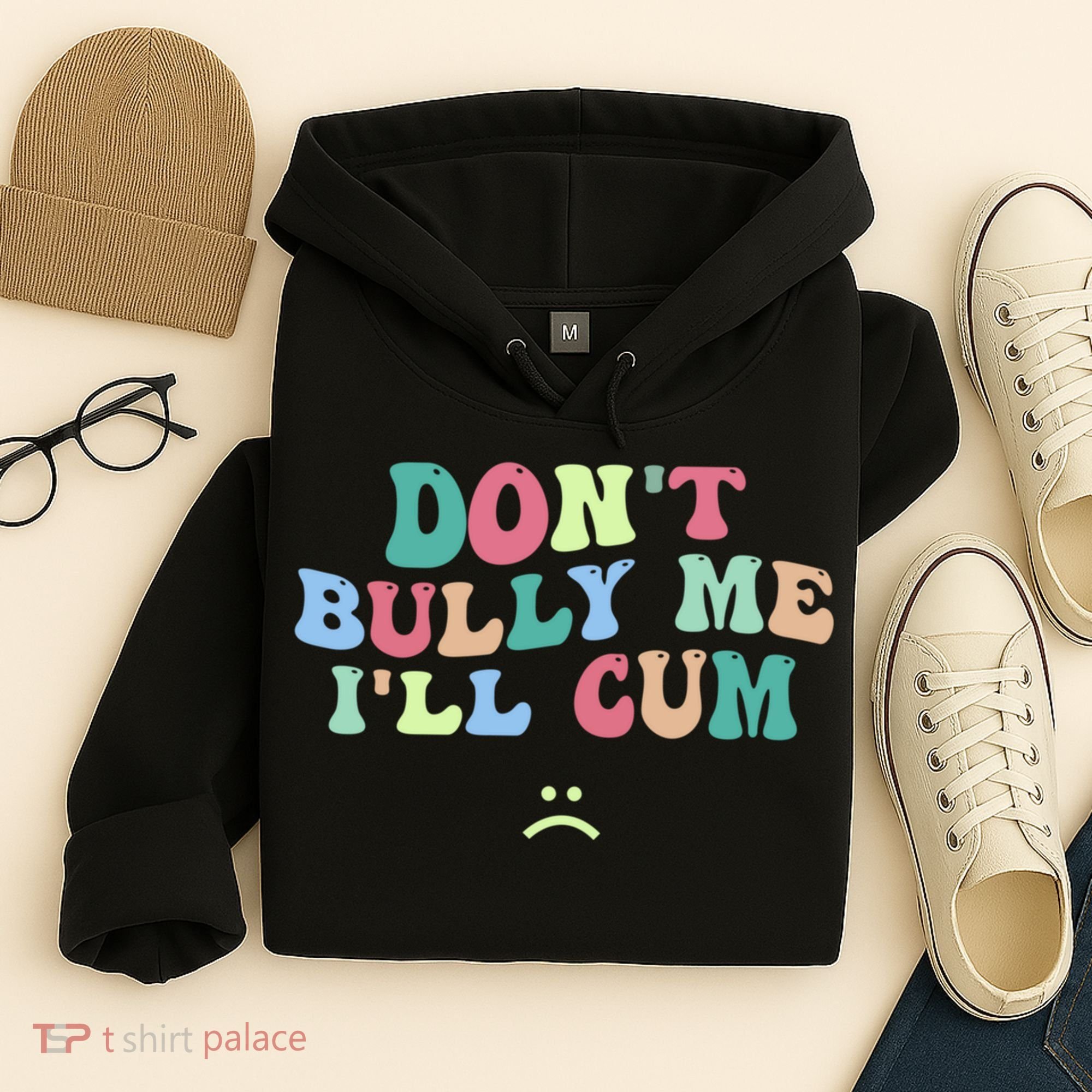 Don't Bully Me I'll Cum Funny Sarcastic Hoodie