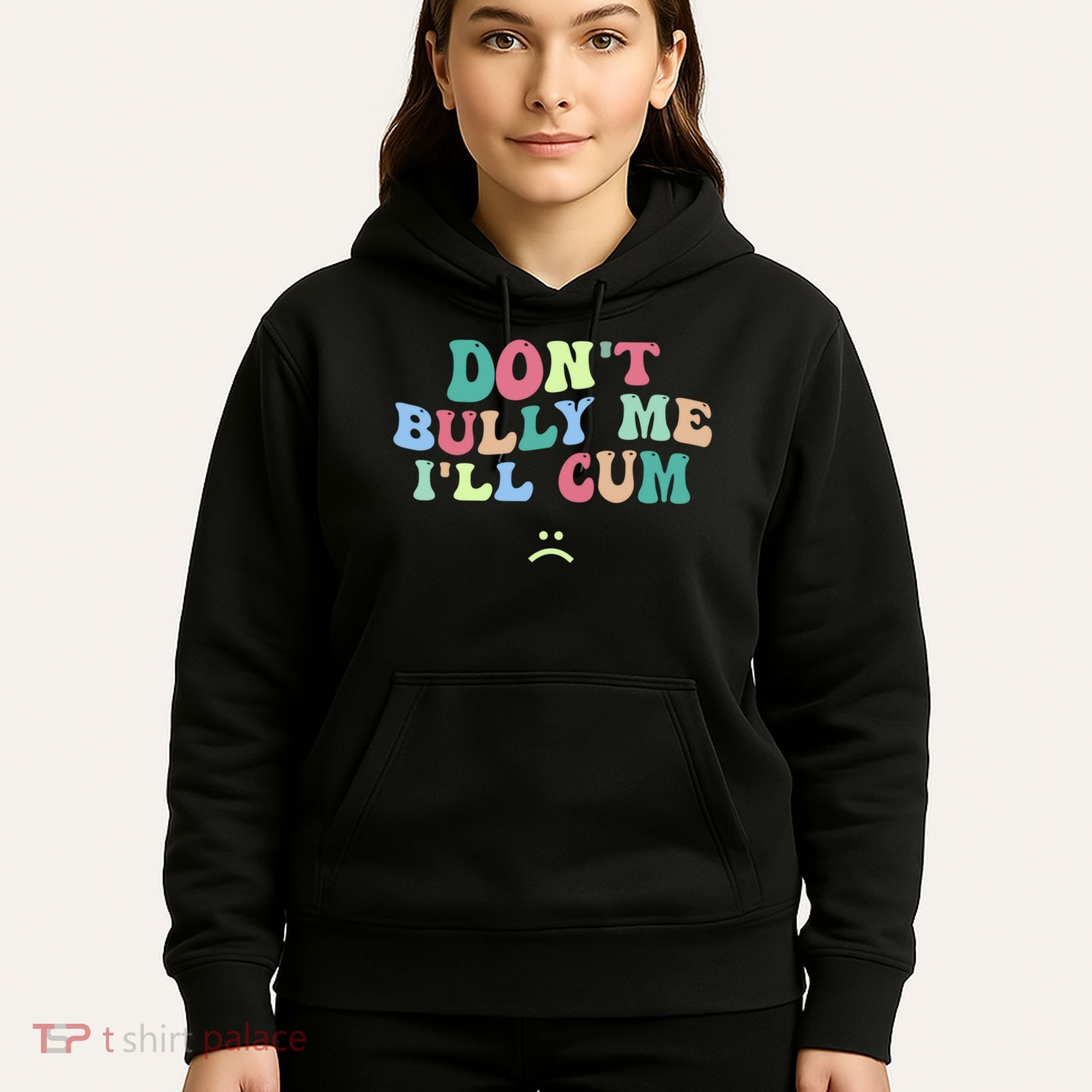 Don't Bully Me I'll Cum Funny Sarcastic Hoodie