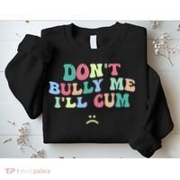 Don't Bully Me I'll Cum Funny Sarcastic Sweatshirt thumb 2