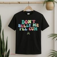 Don't Bully Me I'll Cum Funny Sarcastic T-Shirt thumb 2