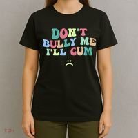 Don't Bully Me I'll Cum Funny Sarcastic T-Shirt thumb 4
