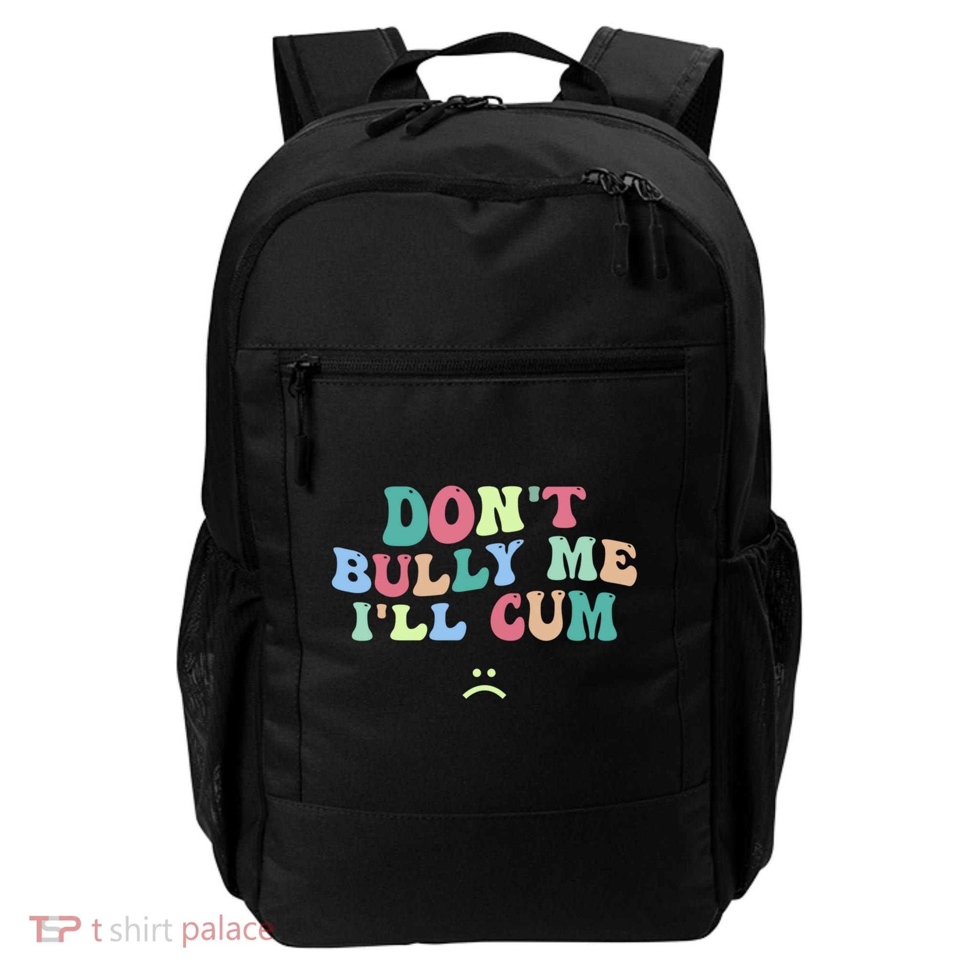 Don't Bully Me I'll Cum Funny Sarcastic Backpack